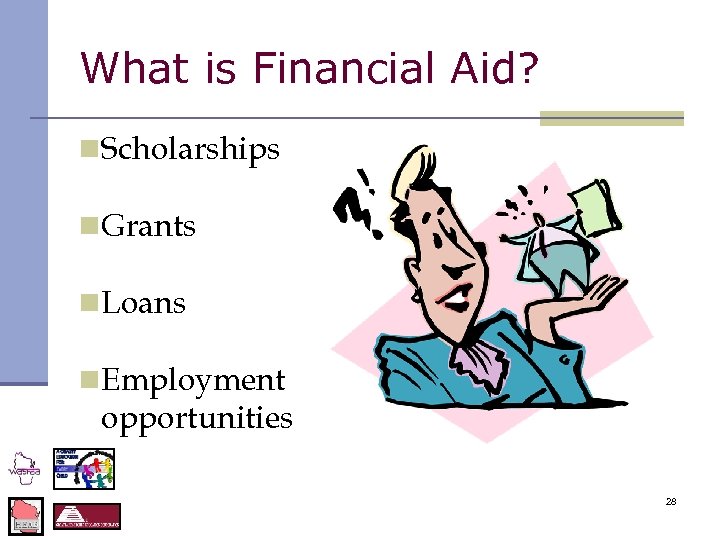 What is Financial Aid? n. Scholarships n. Grants n. Loans n. Employment opportunities 28