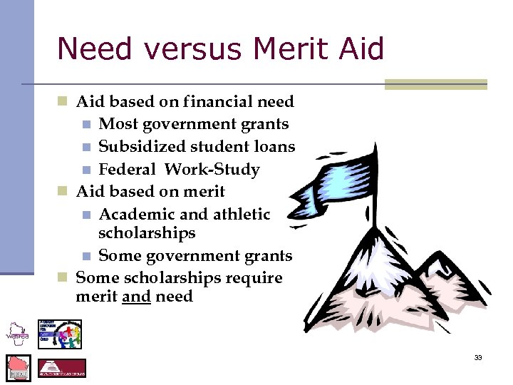 Need versus Merit Aid n Aid based on financial need Most government grants n