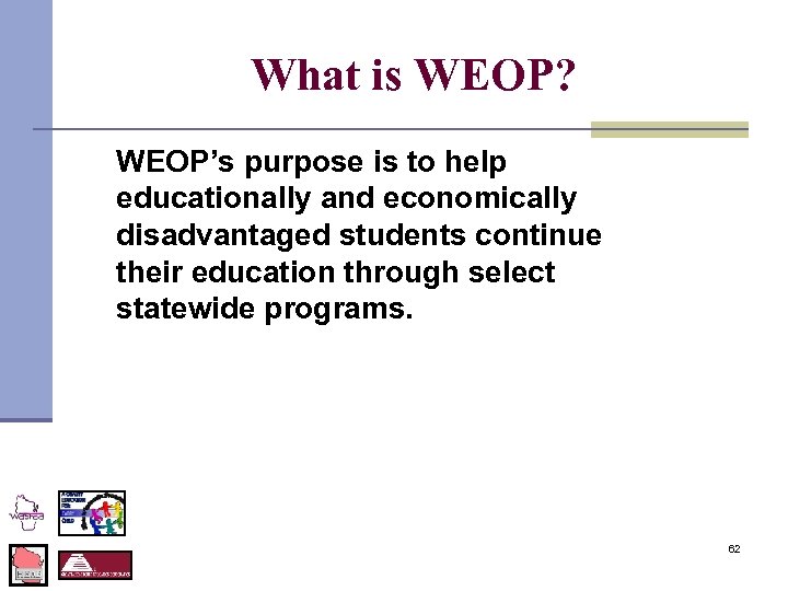 What is WEOP? WEOP’s purpose is to help educationally and economically disadvantaged students continue