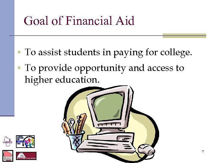 Goal of Financial Aid • To assist students in paying for college. • To