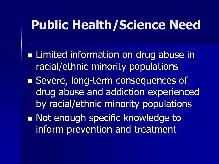 Public Health/Science Need Limited information on drug abuse in racial/ethnic minority populations n Severe,