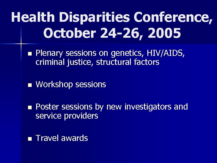 Health Disparities Conference, October 24 -26, 2005 n Plenary sessions on genetics, HIV/AIDS, criminal