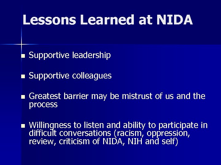 Lessons Learned at NIDA n Supportive leadership n Supportive colleagues n Greatest barrier may