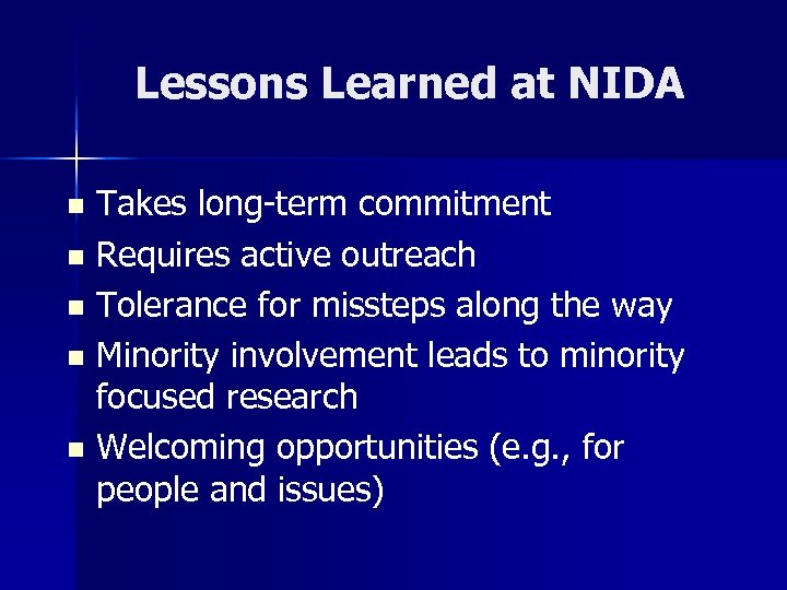 Lessons Learned at NIDA Takes long-term commitment n Requires active outreach n Tolerance for