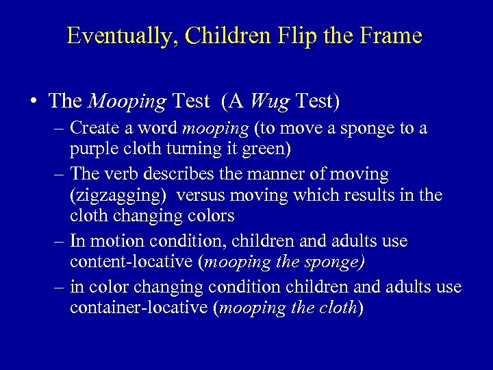 Eventually, Children Flip the Frame • The Mooping Test (A Wug Test) – Create