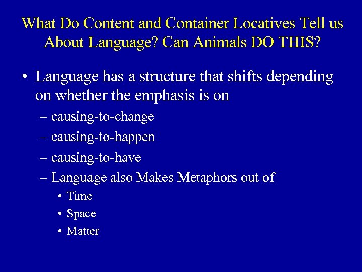 What Do Content and Container Locatives Tell us About Language? Can Animals DO THIS?