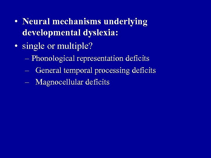  • Neural mechanisms underlying developmental dyslexia: • single or multiple? – Phonological representation