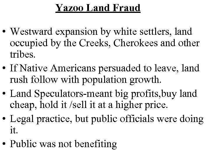Yazoo Land Fraud • Westward expansion by white settlers, land occupied by the Creeks,