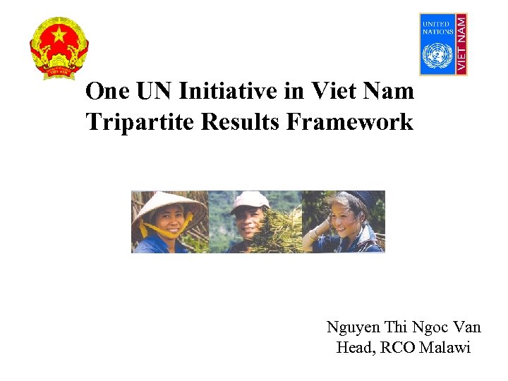 One UN Initiative in Viet Nam Tripartite Results Framework Nguyen Thi Ngoc Van Head,