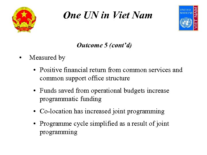 One UN in Viet Nam Outcome 5 (cont’d) • Measured by • Positive financial