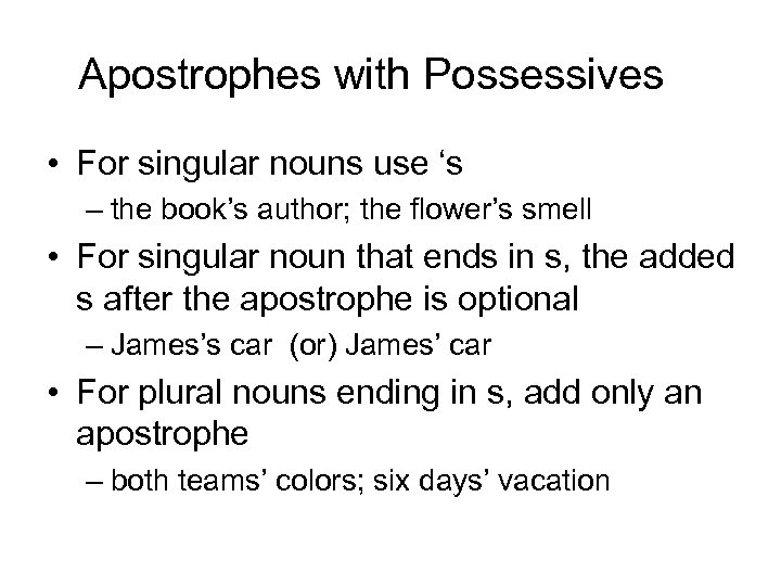 Apostrophes with Possessives • For singular nouns use ‘s – the book’s author; the