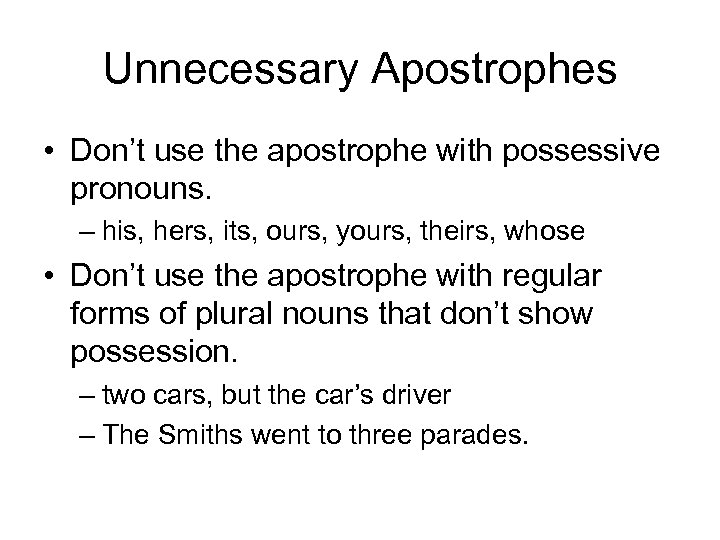 Unnecessary Apostrophes • Don’t use the apostrophe with possessive pronouns. – his, hers, its,