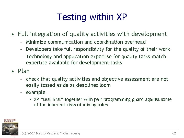 Testing within XP • Full integration of quality activities with development – Minimize communication