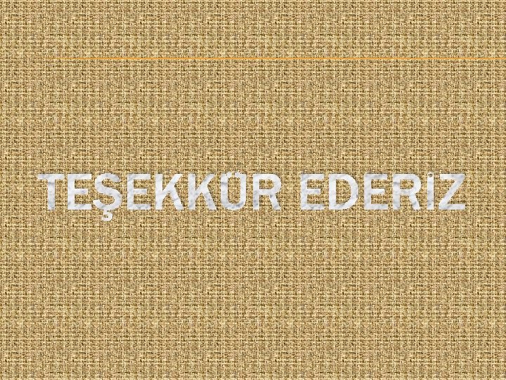 TEŞEKKÜR EDERİZ 
