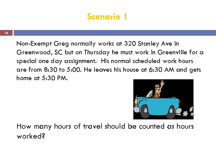 Scenario 1 16 Non-Exempt Greg normally works at 320 Stanley Ave in Greenwood, SC