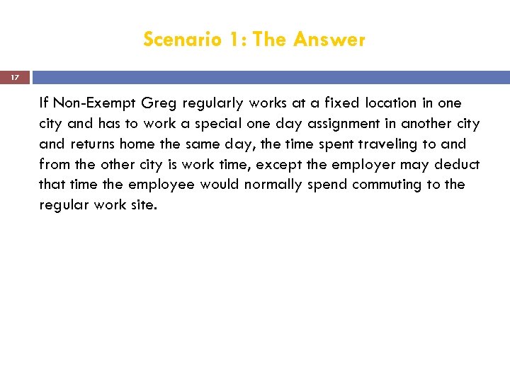 Scenario 1: The Answer 17 If Non-Exempt Greg regularly works at a fixed location