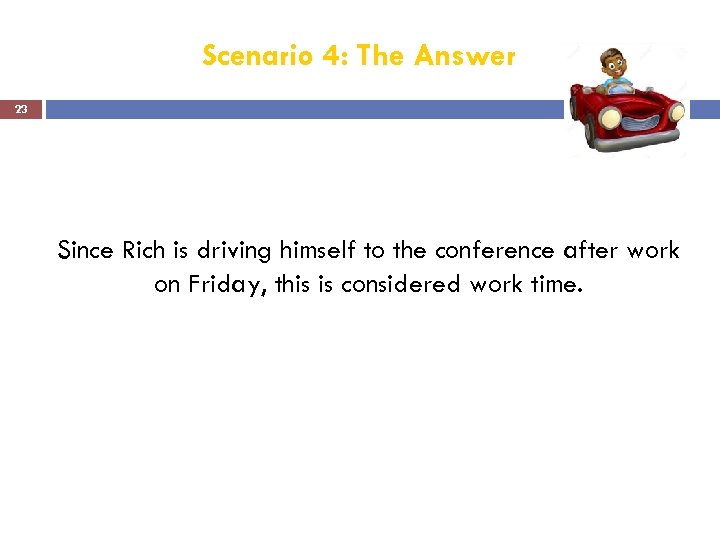 Scenario 4: The Answer 23 Since Rich is driving himself to the conference after