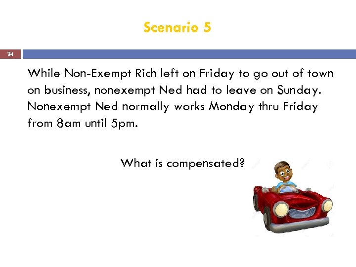 Scenario 5 24 While Non-Exempt Rich left on Friday to go out of town
