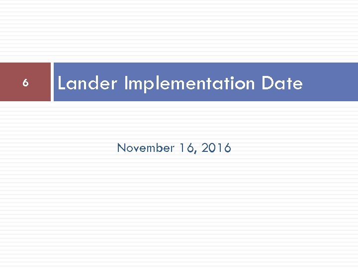 6 Lander Implementation Date November 16, 2016 