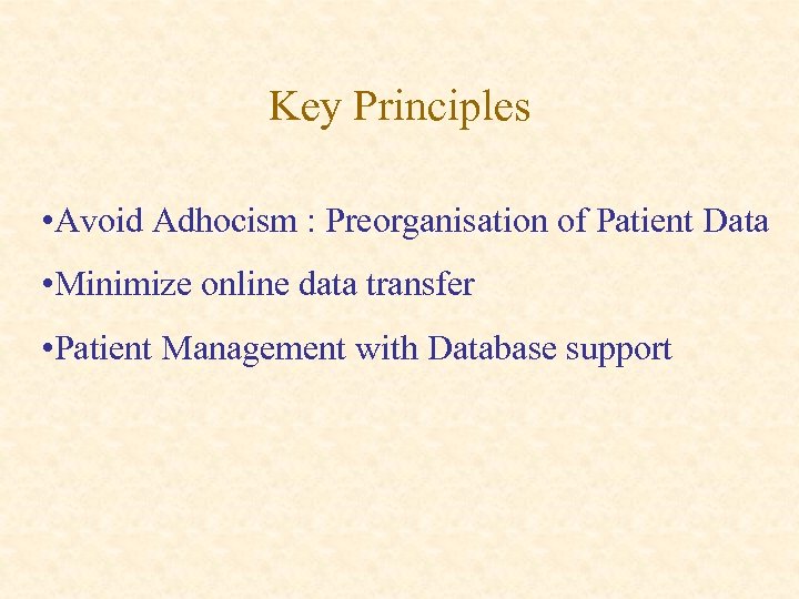 Key Principles • Avoid Adhocism : Preorganisation of Patient Data • Minimize online data