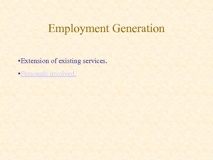 Employment Generation • Extension of existing services. • Personals involved. 