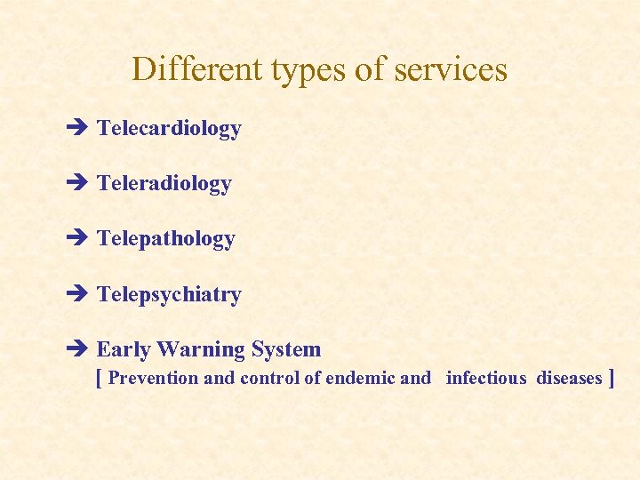 Different types of services è Telecardiology è Teleradiology è Telepathology è Telepsychiatry è Early