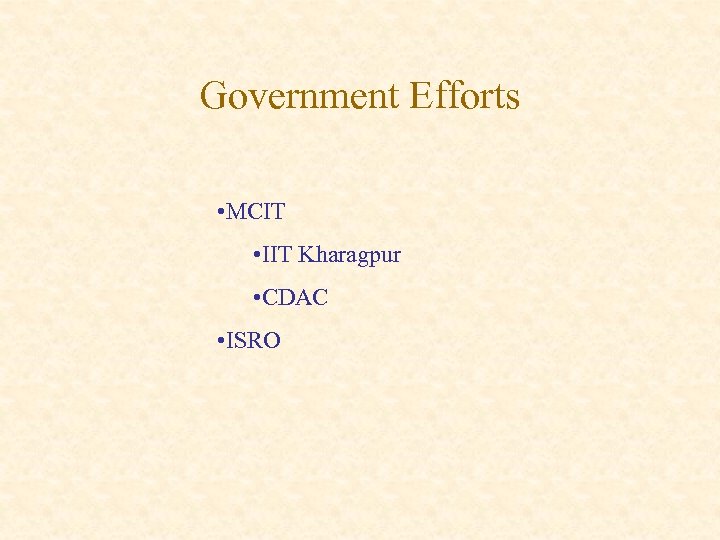 Government Efforts • MCIT • IIT Kharagpur • CDAC • ISRO 