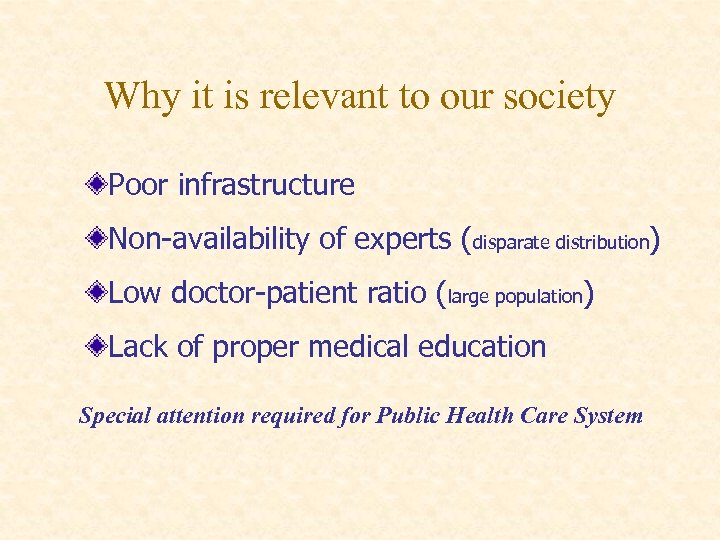 Why it is relevant to our society Poor infrastructure Non-availability of experts (disparate distribution)