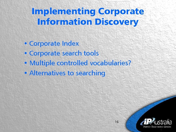 Implementing Corporate Information Discovery • Corporate Index • Corporate search tools • Multiple controlled