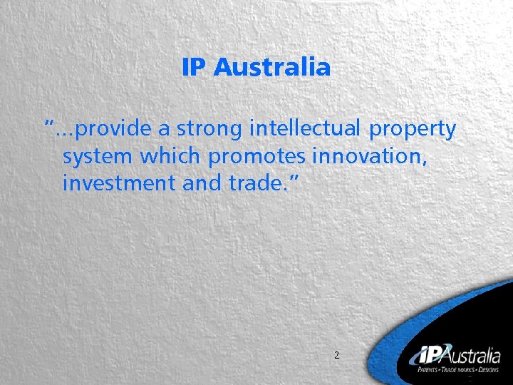 IP Australia “. . . provide a strong intellectual property system which promotes innovation,