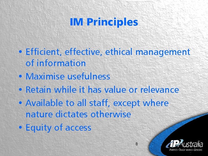 IM Principles • Efficient, effective, ethical management of information • Maximise usefulness • Retain