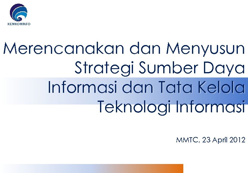 KEMKOMINFO Merencanakan dan Menyusun Strategi Sumber Daya Informasi dan Tata Kelola Teknologi Informasi MMTC,