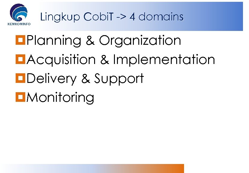 KEMKOMINFO Lingkup Cobi. T -> 4 domains Planning & Organization Acquisition & Implementation Delivery