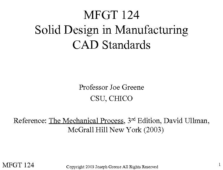 MFGT 124 Solid Design in Manufacturing CAD Standards Professor Joe Greene CSU, CHICO Reference: