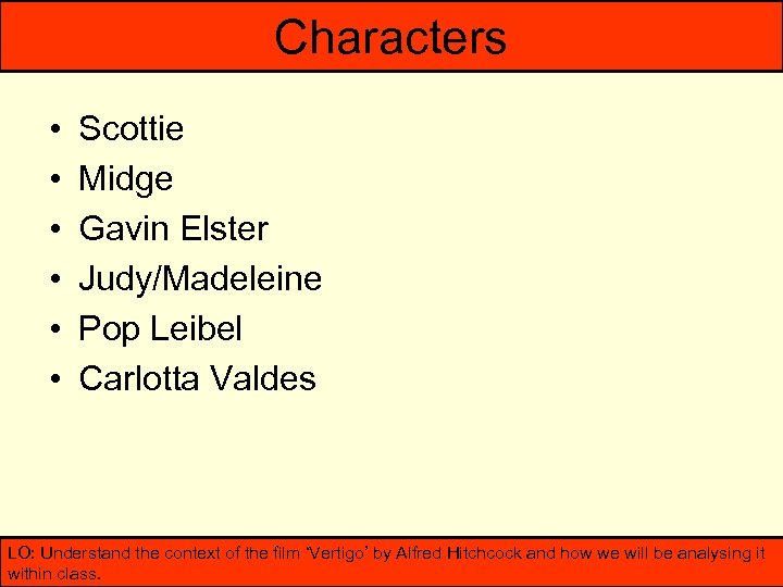 Characters • • • Scottie Midge Gavin Elster Judy/Madeleine Pop Leibel Carlotta Valdes LO: