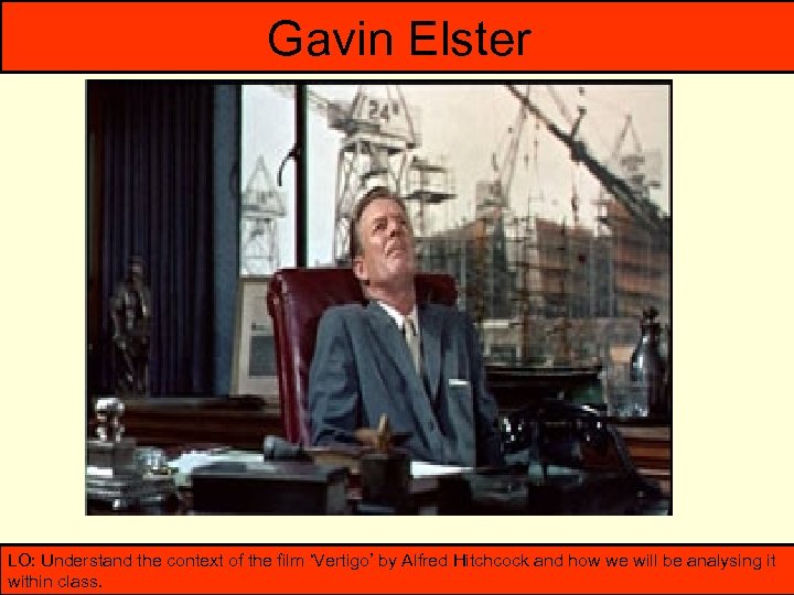 Gavin Elster LO: Understand the context of the film ‘Vertigo’ by Alfred Hitchcock and