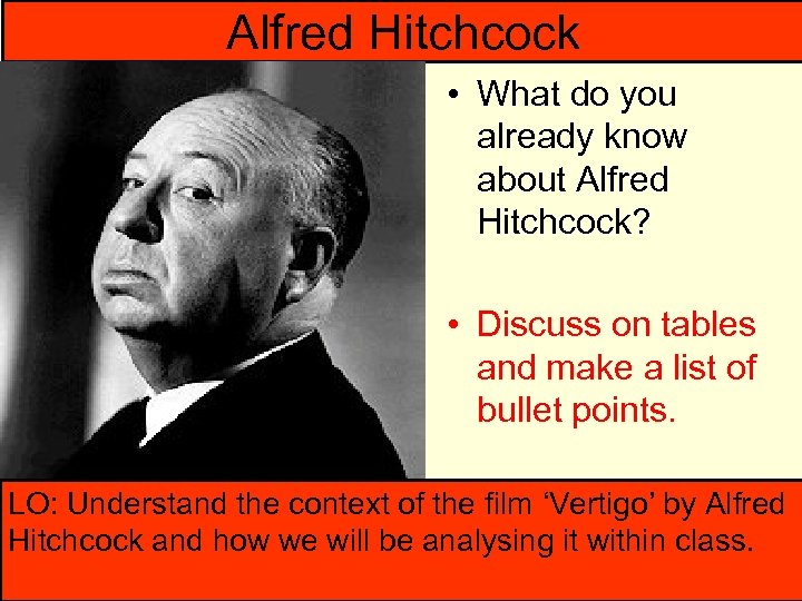 Alfred Hitchcock • What do you already know about Alfred Hitchcock? • Discuss on