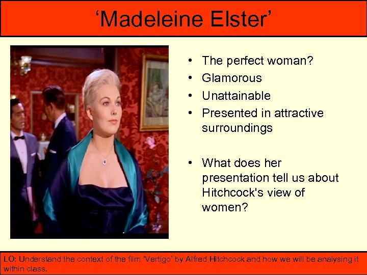 ‘Madeleine Elster’ • • The perfect woman? Glamorous Unattainable Presented in attractive surroundings •
