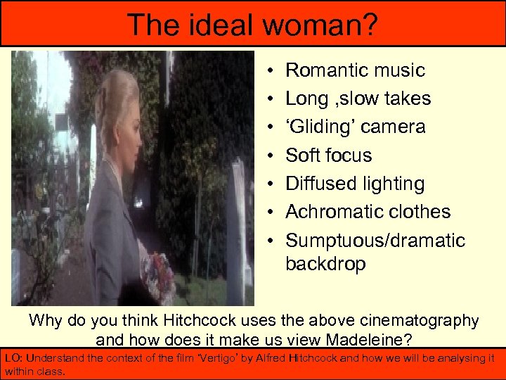 The ideal woman? • • Romantic music Long , slow takes ‘Gliding’ camera Soft