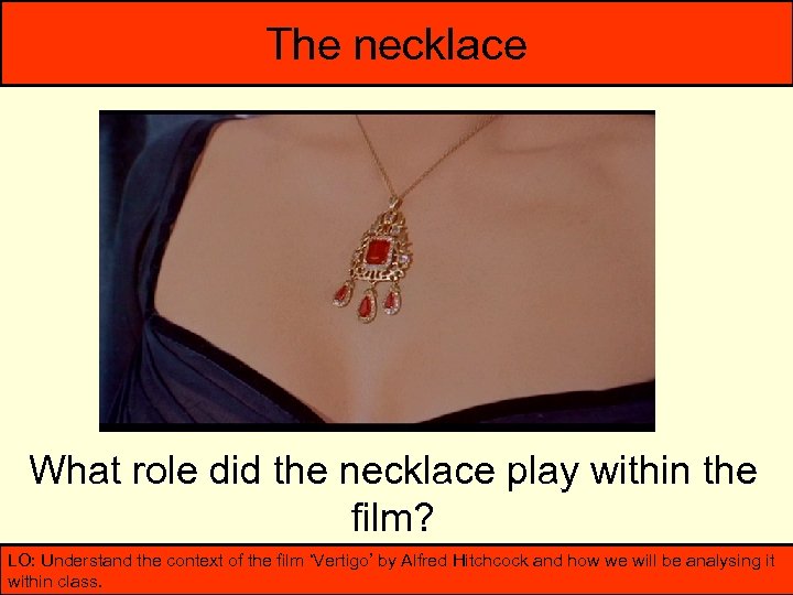 The necklace What role did the necklace play within the film? LO: Understand the