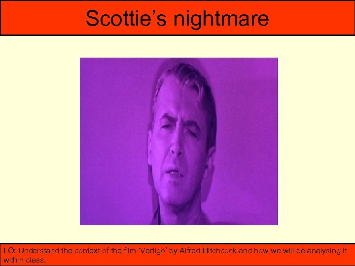 Scottie’s nightmare LO: Understand the context of the film ‘Vertigo’ by Alfred Hitchcock and
