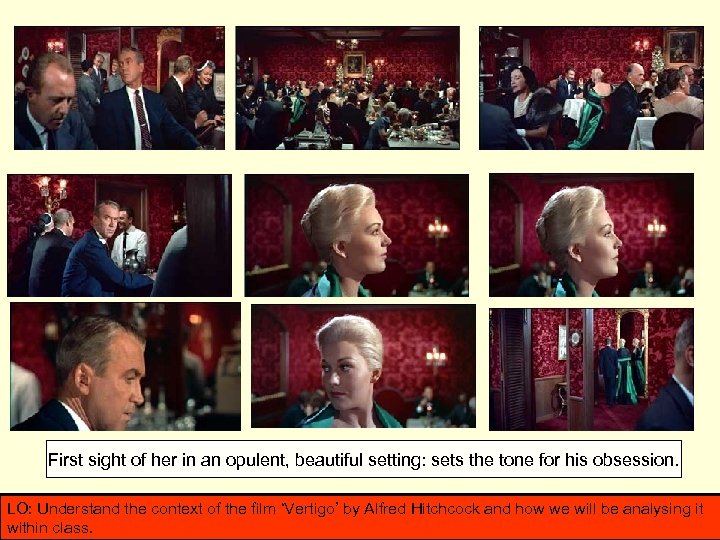 First sight of her in an opulent, beautiful setting: sets the tone for his