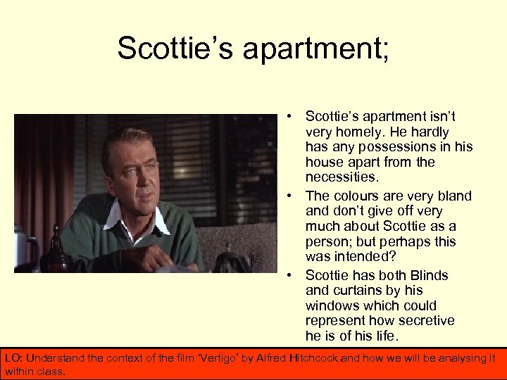 Scottie’s apartment; • Scottie’s apartment isn’t very homely. He hardly has any possessions in