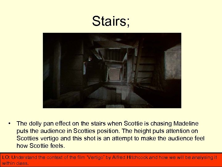 Stairs; • The dolly pan effect on the stairs when Scottie is chasing Madeline