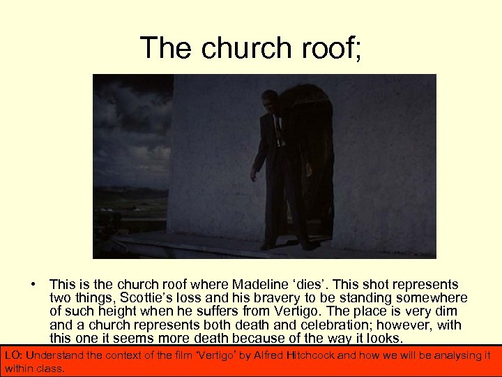 The church roof; • This is the church roof where Madeline ‘dies’. This shot