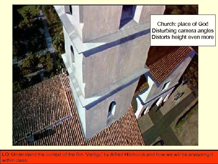 Church: place of God Disturbing camera angles Distorts height even more LO: Understand the
