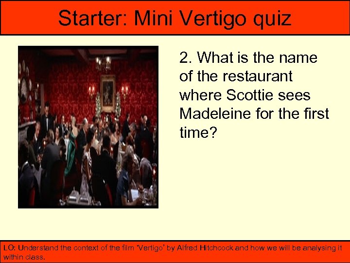 Starter: Mini Vertigo quiz 2. What is the name of the restaurant where Scottie