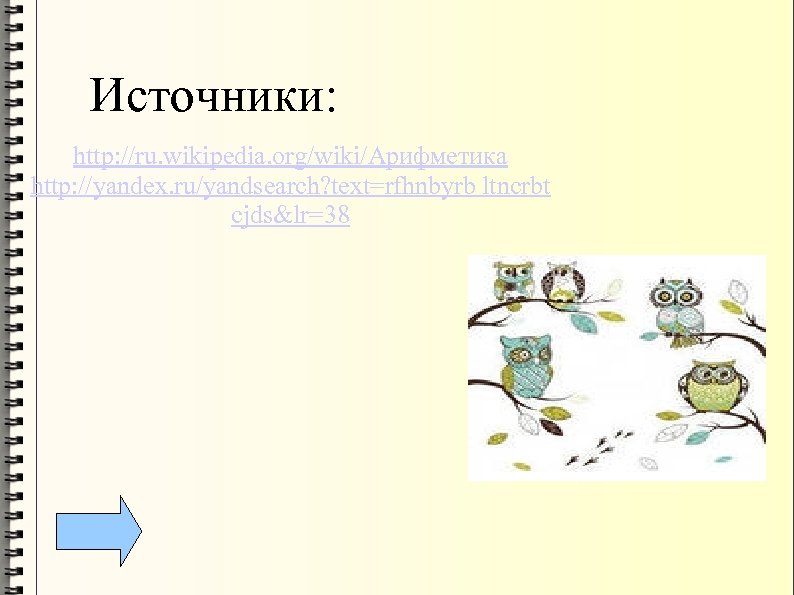 Источники: http: //ru. wikipedia. org/wiki/Арифметика http: //yandex. ru/yandsearch? text=rfhnbyrb ltncrbt cjds&lr=38 