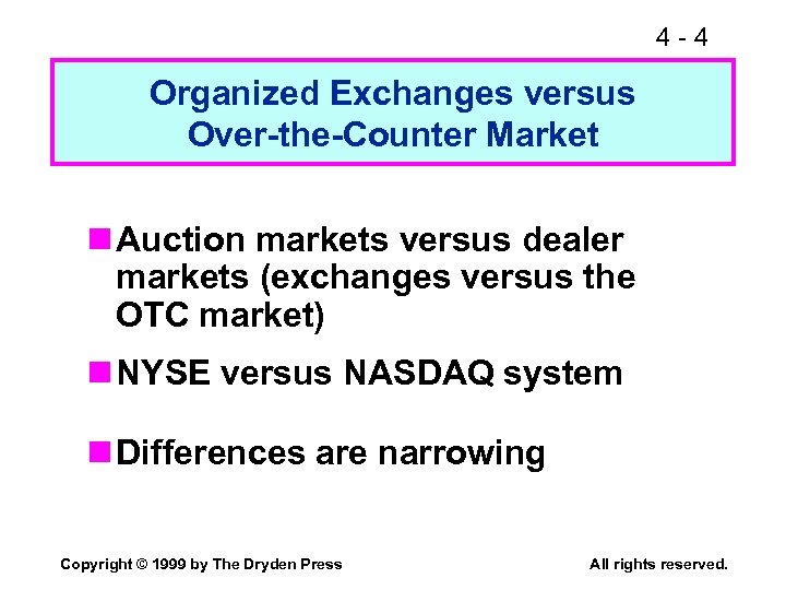 4 -4 Organized Exchanges versus Over-the-Counter Market n Auction markets versus dealer markets (exchanges