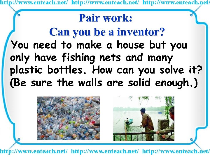 Pair work: Can you be a inventor? You need to make a house but